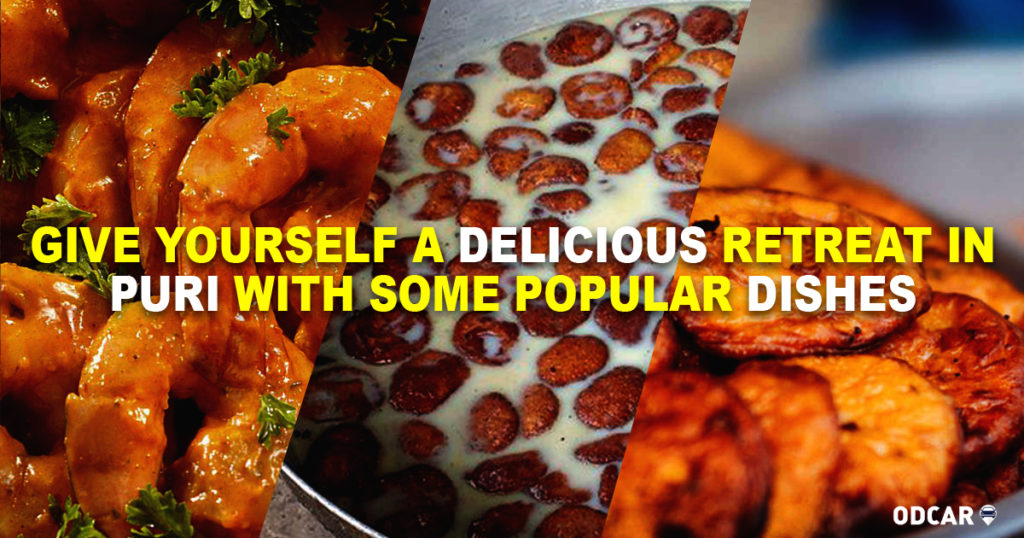 Give Yourself a Delicious Retreat in Puri with Some Popular Dishes